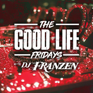 Flyer: The Good Life Fridays w/ DJ Franzen