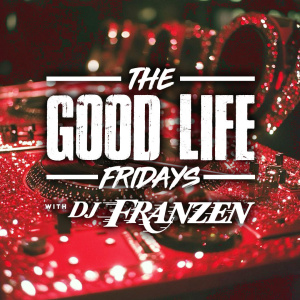 Flyer: The Good Life Fridays w/ DJ Franzen